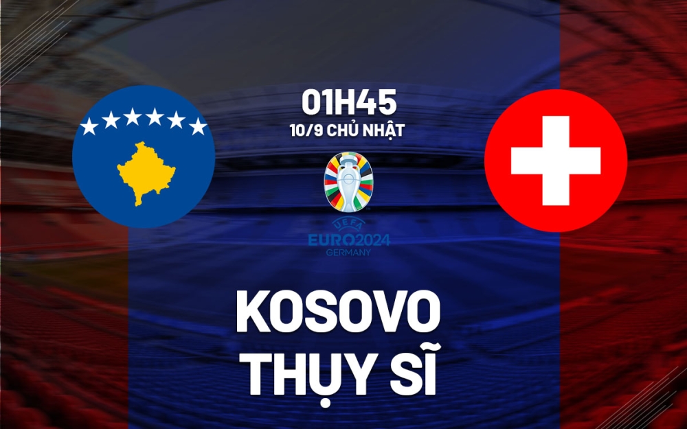 Nhận định, soi kèo Kosovo vs Thụy sĩ, 1h45 ngày 10/9 - Vòng loại EURO 2024